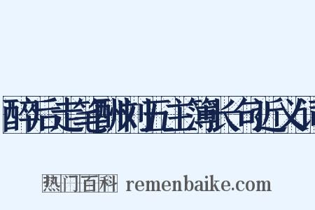 醉后走笔酬刘五主簿长句近义词是什么意思的图片